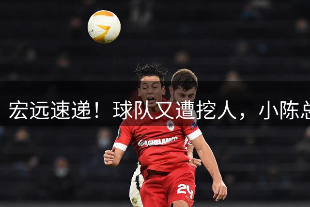宏远速递！球队又遭挖人，小陈总恐锁人失败，休赛期0引援，上千万打水漂！